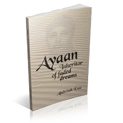 Ayaan: Inheritor of Faded Dreams by Abdirisak Esse