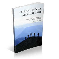 The Journey We All Must Take by Ernest M Wood is A Collection of Poems, Thoughts and Smiles for Each Day's Journey